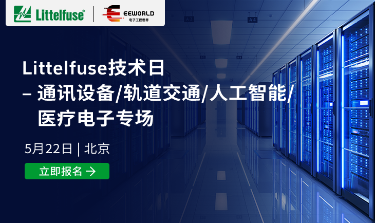 Littelfuse技术日【北京站】诚邀您报名，通讯设备/轨道交通/人工智能/医疗电子专场，5月22日（周五）